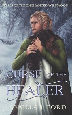 Curse of the Healer: An Adult Fairy Tale Fantasy Romance by Angela J. Ford