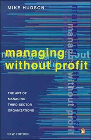 Managing Without Profit: The Art of Managing Third-Sector Organizations by Mike Hudson