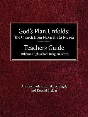 God's Plan Unfolds: The Church from Nazareth to Nicaea Teachers Guide Lutheran High School Religion Series by Andrew Bailey