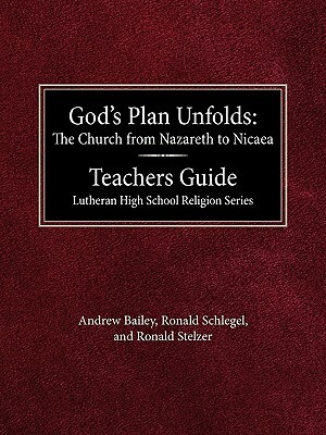 God's Plan Unfolds: The Church from Nazareth to Nicaea Teachers Guide Lutheran High School Religion Series by Andrew Bailey