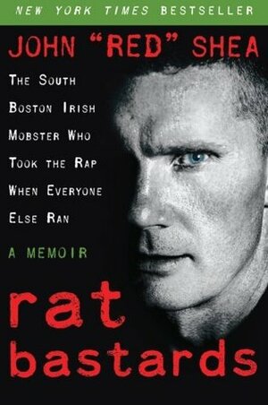 Rat Bastards: The South Boston Irish Mobster Who Took the Rap When Everyone Else Ran by John "Red" Shea, Mark Wahlberg