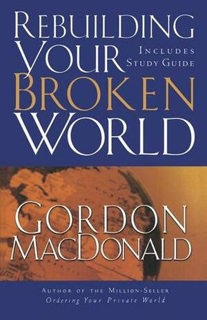 Rebuilding Your Broken World by Gordon MacDonald