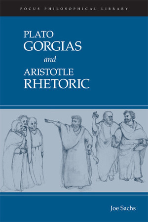 Plato: Gorgias and Aristotle: Rhetoric by Joe Sachs, Plato, Aristotle