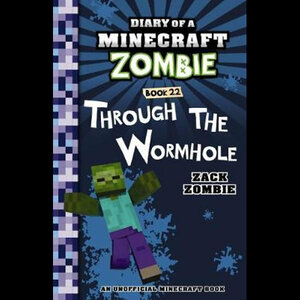 Diary of a Minecraft Zombie #22: Through the Wormhole by Zack Zombie