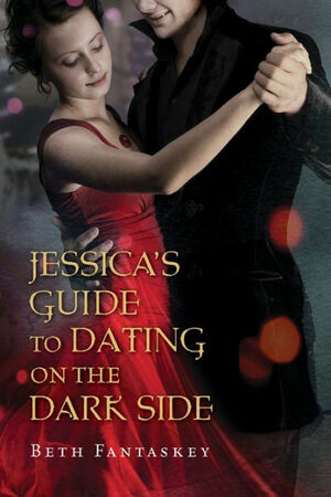 Jessica's Guide to Dating on the Dark Side by Beth Fantaskey