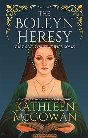 The Boleyn Heresy: Part One-The Time Will Come by Kathleen McGowan