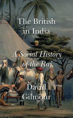 The British in India: A Social History of the Raj by David Gilmour