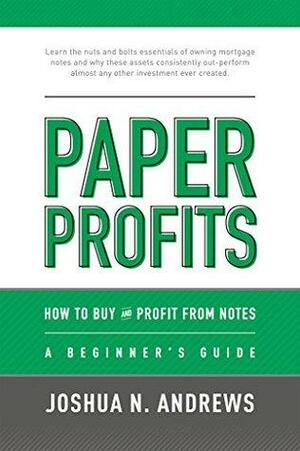 Paper Profits:How to Buy and Profit from Notes: A Beginner's Guide: Learn the nuts and bolts essentials of owning mortgage notes by Quincy Long, Joshua Andrews