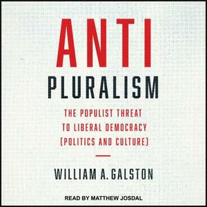 Anti-Pluralism: The Populist Threat to Liberal Democracy (Politics and Culture) by William a. Galston