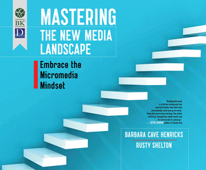 Mastering the New Media Landscape: Embrace the Micromedia Mindset by Barbara Cave Henricks