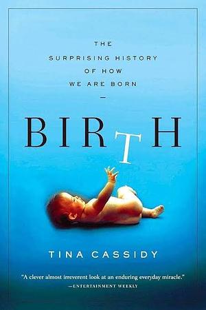 Birth: The Surprising History of How We Are Born by Tina Cassidy