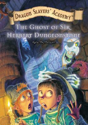 The Ghost of Sir Herbert Dungeonstone by Kate McMullan