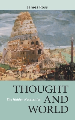 Thought and World: The Hidden Necessities by James Ross