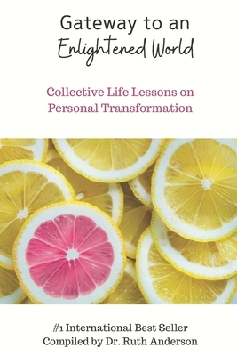 Gateway to an Enlightened World: Collective Life Lessons on Personal Transformation by Ruth Anderson
