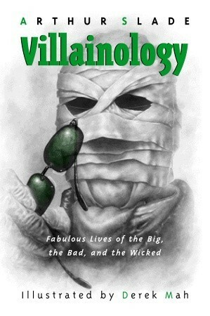 Villainology: Fabulous Lives of the Big, the Bad, and the Wicked by Arthur Slade