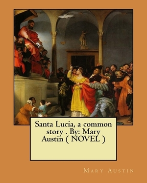Santa Lucia, a common story . By: Mary Austin ( NOVEL ) by Mary Austin