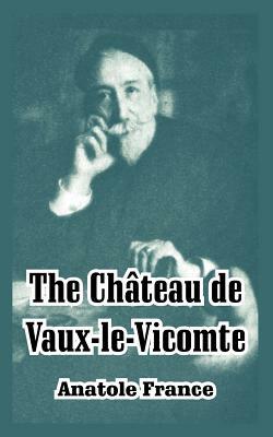 The Chateau de Vaux-le-Vicomte by Anatole France