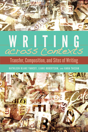 Writing across Contexts: Transfer, Composition, and Sites of Writing by Kara Taczak, Kathleen Blake Yancy, Liane Robertson