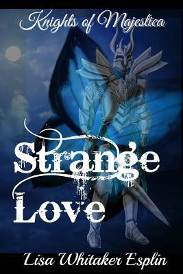 Strange Love: Knights of Majestica by Lisa Whitaker Esplin
