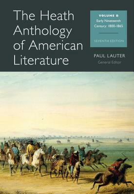 The Heath Anthology of American Literature, Volume B: Early Nineteenth Century: 1800-1865 by John Alberti, Richard Yarborough, Paul Lauter