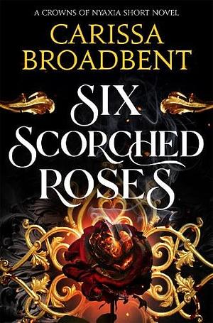Six Scorched Roses by Carissa Broadbent