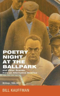 Poetry Night at the Ballpark and Other Scenes from an Alternative America by Bill Kauffman