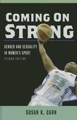 Coming on Strong: Gender and Sexuality in Women's Sport by Susan K. Cahn