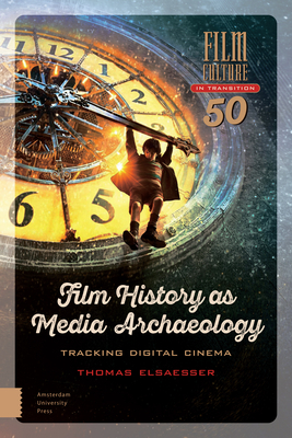Film History as Media Archaeology: Tracking Digital Cinema by Thomas Elsaesser