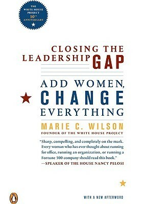 Closing the Leadership Gap: Why Women Can an Must Help Run the World by Marie C. Wilson