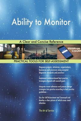 Ability to Monitor A Clear and Concise Reference by Gerardus Blokdyk