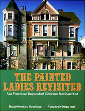 The Painted Ladies Revisited: San Francisco's Resplendent Victorians Inside and Out by Michael Larsen, Elizabeth Pomada