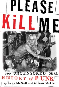 Please Kill Me: The Uncensored Oral History of Punk by Gillian McCain, Legs McNeil