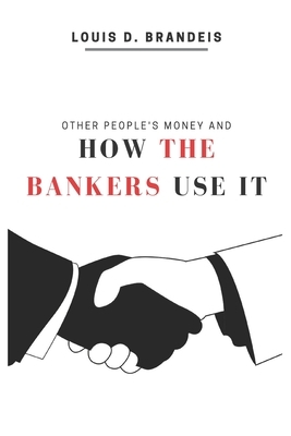 Other People's Money and How the Bankers Use It: 2020 New Edition by Louis D. Brandeis