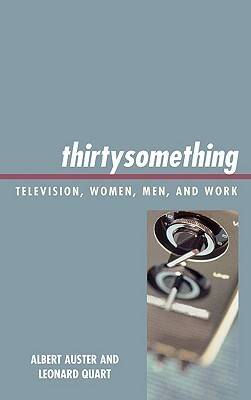 Thirtysomething: Television, Women, Men, and Work by Leonard Quart, Albert Auster