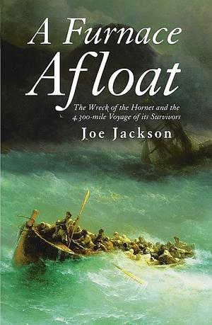 A Furnace Afloat: The Wreck of the Hornet and the 4,300-mile Voyage of Its Survivors by Joe Jackson