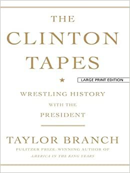 The Clinton Tapes: Wrestling History with the President by Taylor Branch