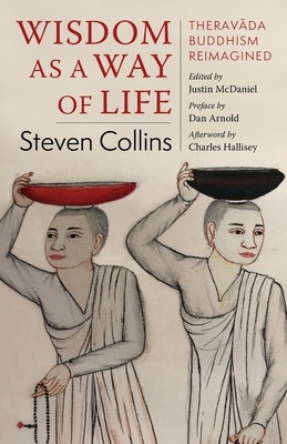 Wisdom as a Way of Life: Therav&#257;da Buddhism Reimagined by Steven Collins