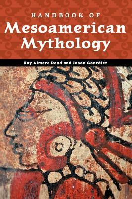 Handbook of Mesoamerican Mythology by Jason J. González, Kay Almere Read