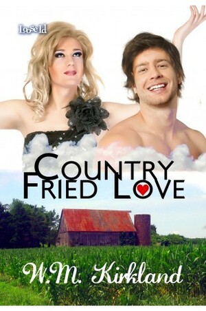 Country Fried Love by W.M. Kirkland