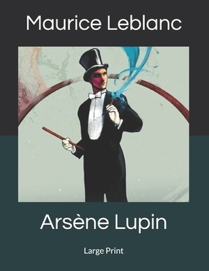 Arsène Lupin: Large Print by Maurice Leblanc