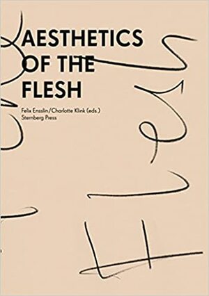 Aesthetics of the Flesh by Charlotte Klink, Felix Ensslin