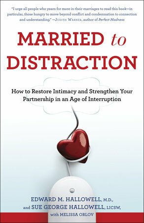 Married to Distraction: Restoring Intimacy and Strengthening Your Marriage in an Age of Interruption by Edward M. Hallowell