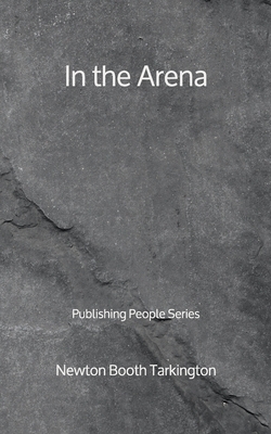 In the Arena - Publishing People Series by Booth Tarkington