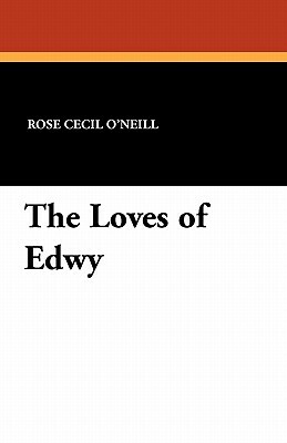 The Loves of Edwy by Rose Cecil O'Neill