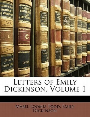 Letters of Emily Dickinson, Volume 1 by Mabel Loomis Todd, Emily Dickinson