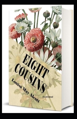 Eight Cousins Illustrated by Louisa May Alcott