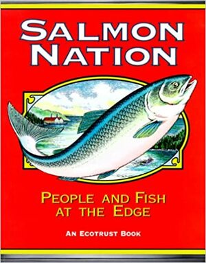 Salmon Nation: People and Fish at the Edge by Edward C. Wolf, Elizabeth Woody, Seth Zuckerman