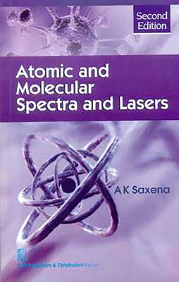 Atomic and Molecular Spectra and Lasers by A. K. Saxena