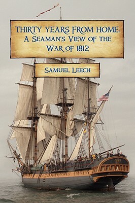 Thirty Years from Home: A Seaman's View of the War of 1812 by Samuel Leech