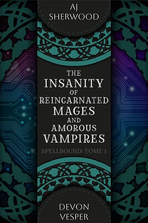 The Insanity of Reincarnated Mages and Amorous Vampires by Devon Vesper, A.J. Sherwood